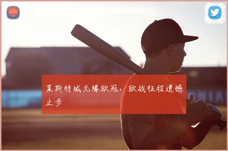 莱斯特城无缘欧冠,欧战征程遗憾止步